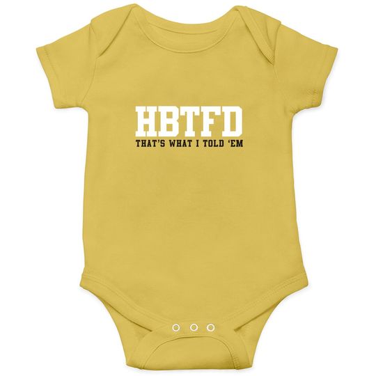 HBTFD Thats What I Told Em - Kirby Smart quote - Go Dawgs by Kelly Design Company - Hbtfd - Onesies