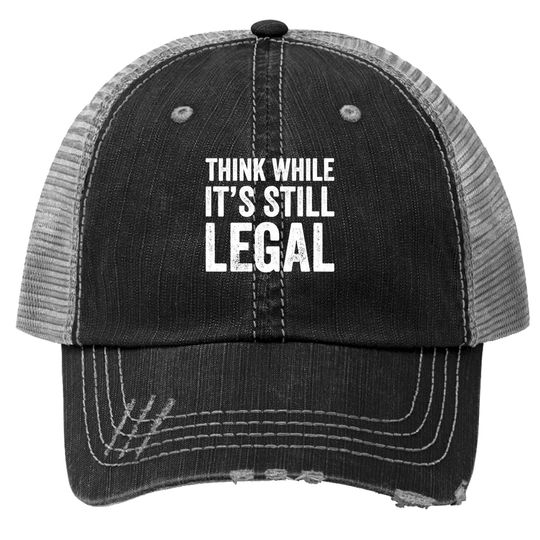 Think While It's Still Legal Vintage Distressed Trucker Hats