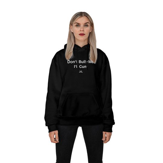 Dont Bully Me Ill Cum Hoodies, Dont Bully Me - Ill Cum Tee, Dont Bully Me Hoodies