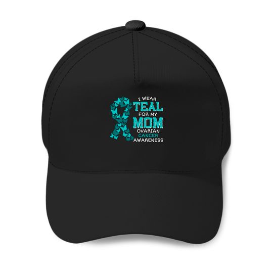 I Wear Teal For My Mom Ovarian Cancer Baseball Caps