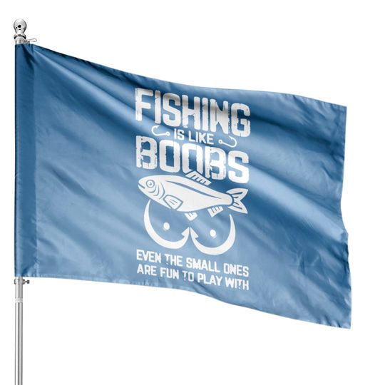 Fishing is like Boobs, Even the small ones are fun House Flags