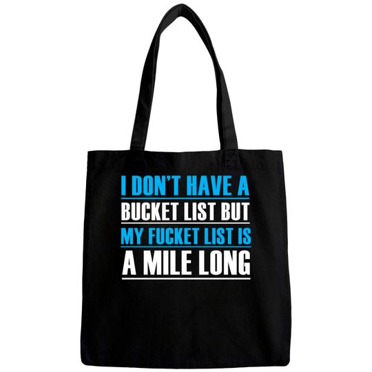 I dont have a bucket list- Funny Quote Shirt Bags