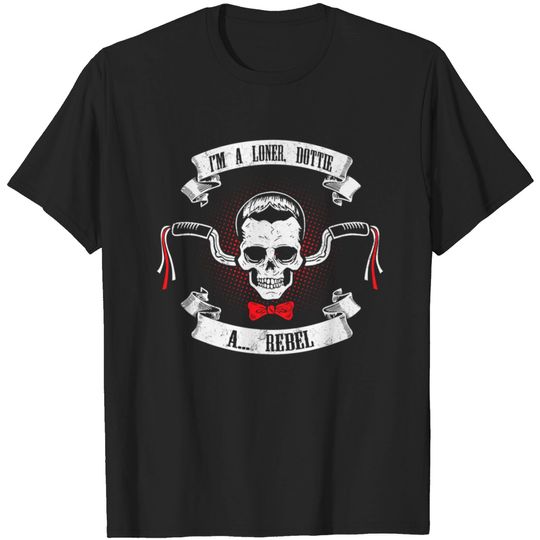 Rebel - I'm a loner dottie, a rebel T-shirt