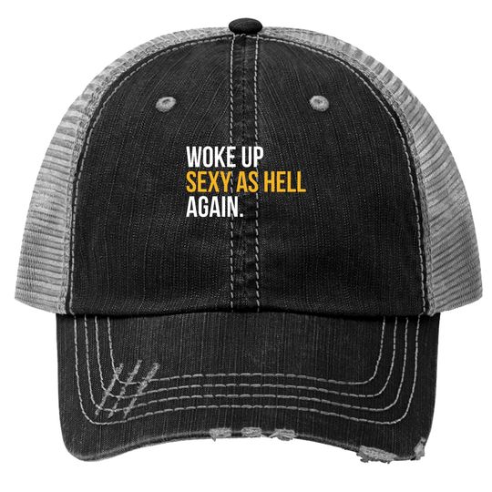 Woke up Sexy as Hell Again Trucker Hats