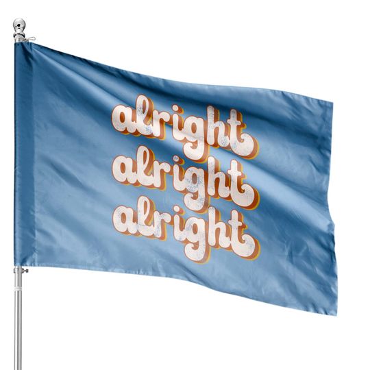 Alright Alright Alright - Dazed And Confused - House Flags