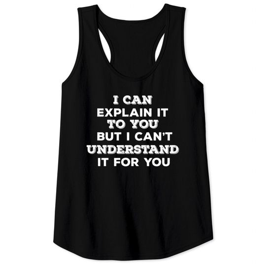 Funny Saying - I Can Explain It To You But I Cant Understand It For You - Funny Saying - Tank Tops