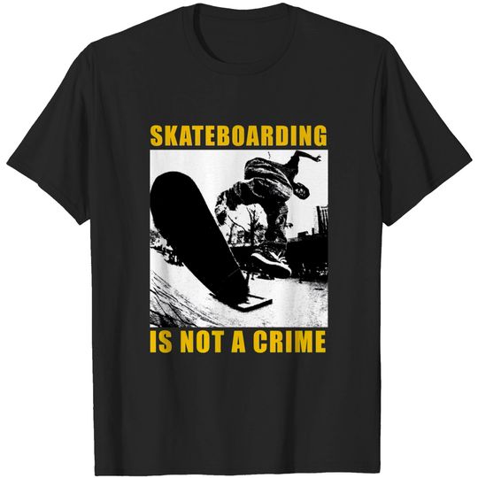 skateboarding is not a crime - Skateboarding Is Not A Crime - T-Shirt
