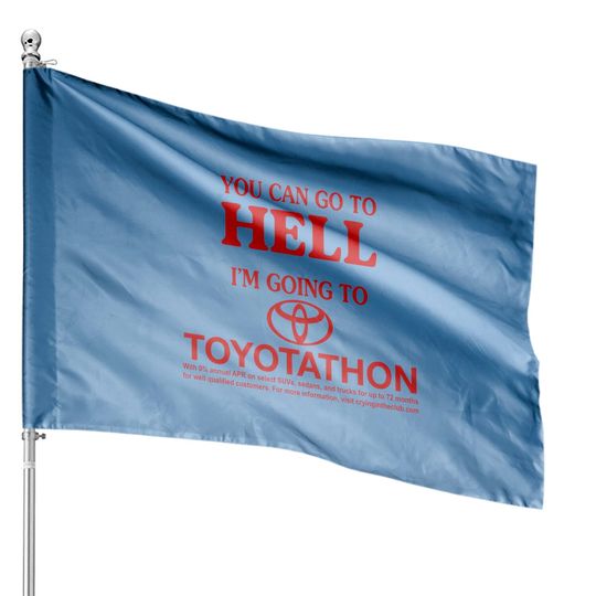 You Can Go To Hell Im Going To Toyotathon House Flags