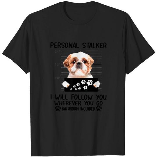 Personal Stalker Dog Shih Tzu I Will Follow You - Personal Stalker - T-Shirt
