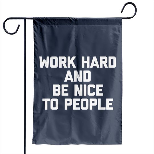 Work Hard Be Nice To People Garden Flags Funny Saying S Garden Flags