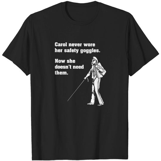 Carol Safety Goggles| Carol Never Wore Her Safety Goggles - Carol Safety Goggles - T-Shirt