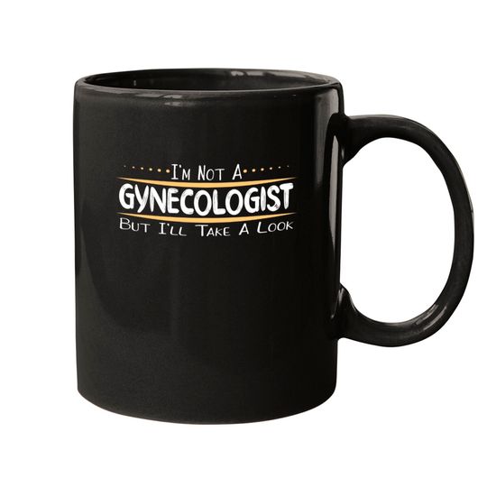 I’m Not A Gynecologist But I’ll Take A Look Funny Mugs