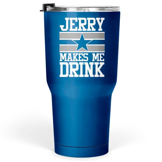 Jerry Makes Me Drink Tumblers 30 oz