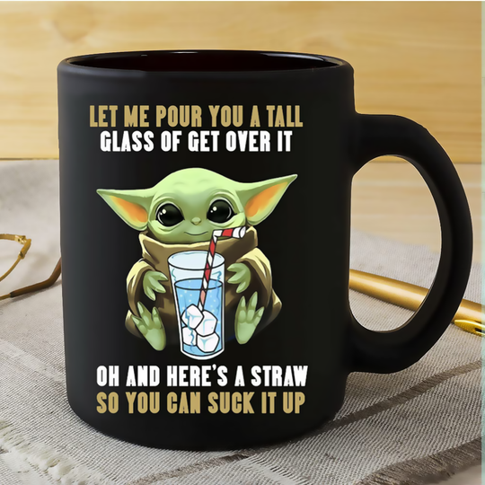 Let Me Pour You A Tall Glass Of Get Over It Funny Baby Yoda Coffee Mug