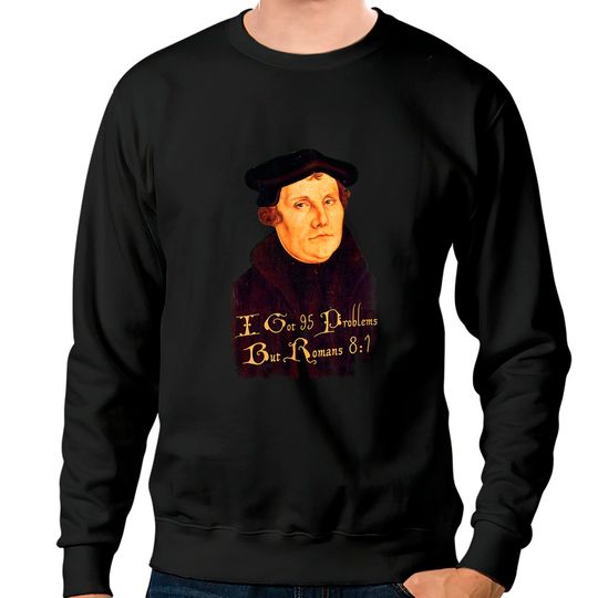 Martin Luther - 95 Problems but Romans 8:1, distressed - Martin Luther - Sweatshirts