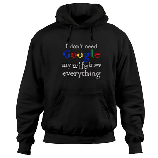 I Don t Need Google My Wife Knows Everything Hoodies