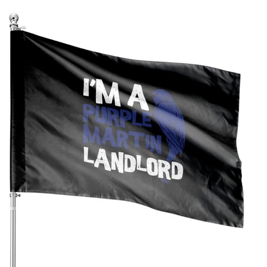 I'm A Purple Martin Landlord - Insects House Flags