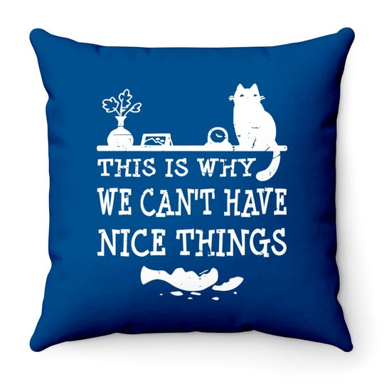 This is Why we can't have nice Thing Motivational Throw Pillows