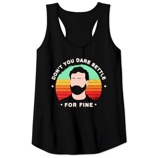 Roy about fine don't you dare settle for fine Tank Tops