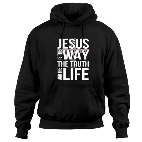 Jesus Is The Way The Truth And The Life Hoodies