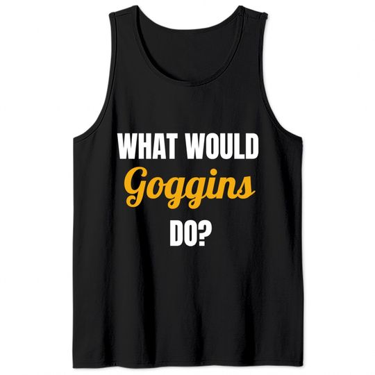 What Would GOGGINS Do? - Inspiring Motivational Pullover Tank Tops