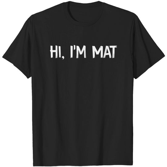 Hi, I’m Mat - Hi Im Mat - T-Shirt