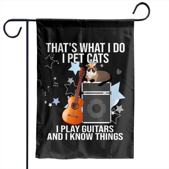 That's What I Do I Pet Cats I Play Guitars & I Know Things Garden Flags