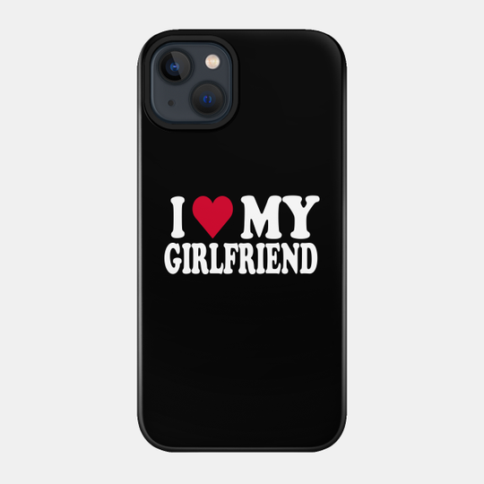 I love my girlfriend - I Love My Girlfriend - Phone Case