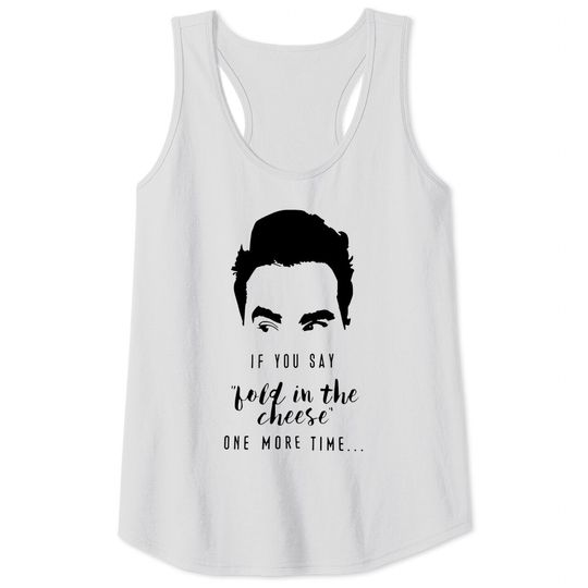 Schitt's Creek If You Say Flod in The Cheese One More Time Tank Tops
