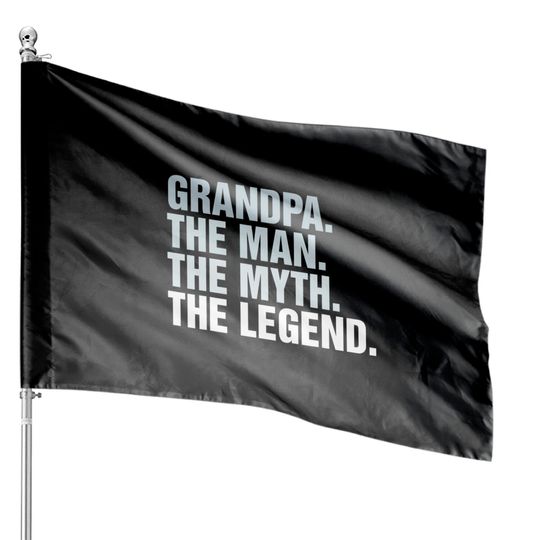 Grandpa. The Man. The Myth. The Legend. House Flags