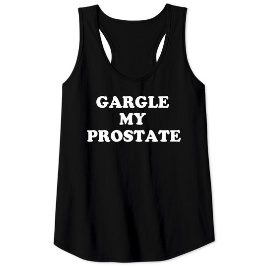 Gargle My Prostate Funny Humor Sayings Quotes - Offensive Adult Humor - Tank Tops
