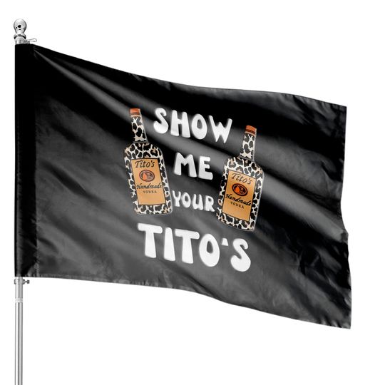 Show Me Your Titos Vodka 8 House Flags