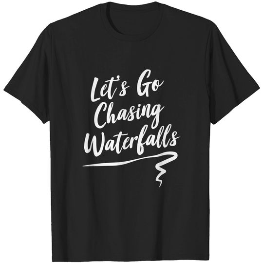 Lets Go Chasing Waterfalls T Shirt