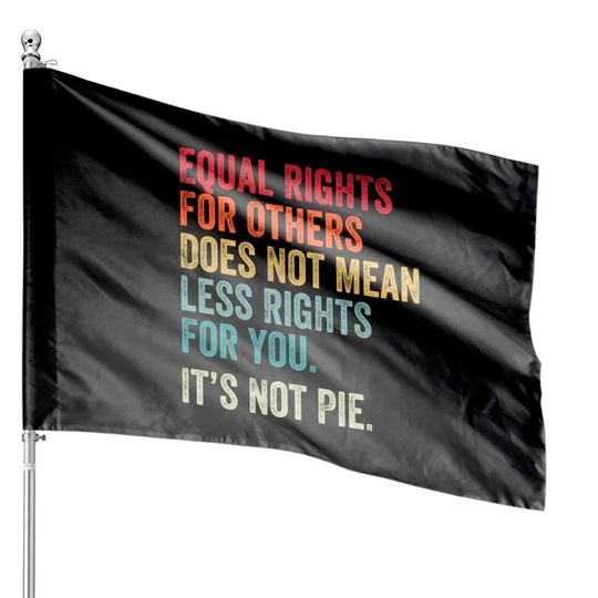 Equality - Equal Rights For Others It's Not Pie House Flags