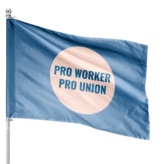 Pro Worker Pro Union - Union - House Flags