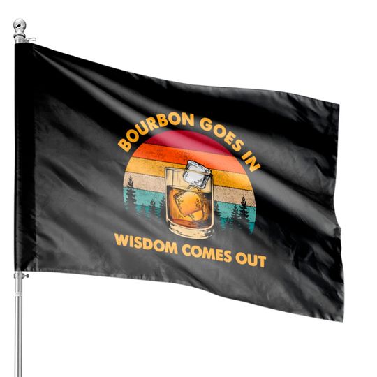 Vintage Bourbon Goes In Wisdom Comes Out House Flags