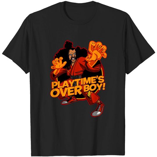 Play time's over boy! - Sho Nuff - T-Shirt