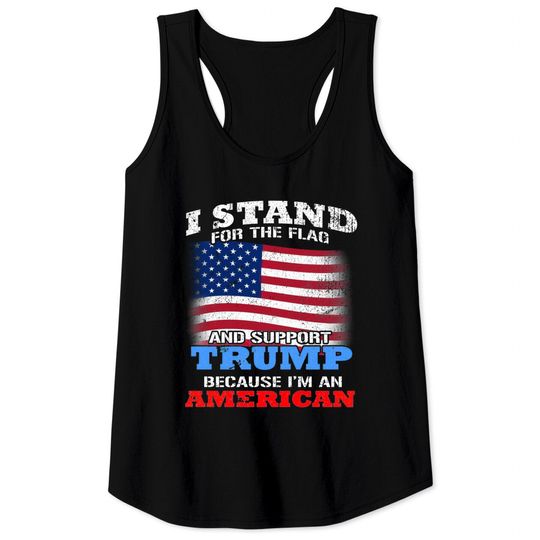 TRUMP - I Stand For The Flag and Support Trump Because I'm An American - Pro Trump - Tank Tops