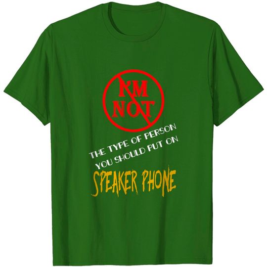I'M NOT THE TYPE OF PERSON YOU SHOULD PUT ON SPEAKER PHONE - Speaker Phone - T-Shirt