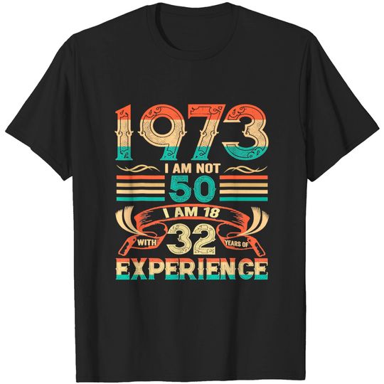 Made In 1973 I Am Not 50 I'm 18 With 32 Year Of Experience T-Shirt