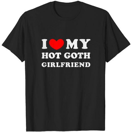 I Love My Hot Goth Girlfriend, I Heart My Goth Girlfriend T-Shirt