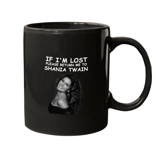 If Im lost please return me to Shania Twain Mugs
