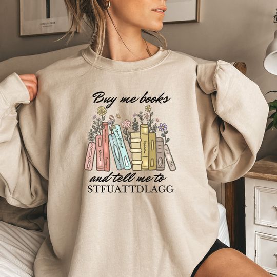 Buy Me Books And Tell Me To STFUATTDLAGG Sweatshirt , Spicy Book Lover, Funny Reading Shirt