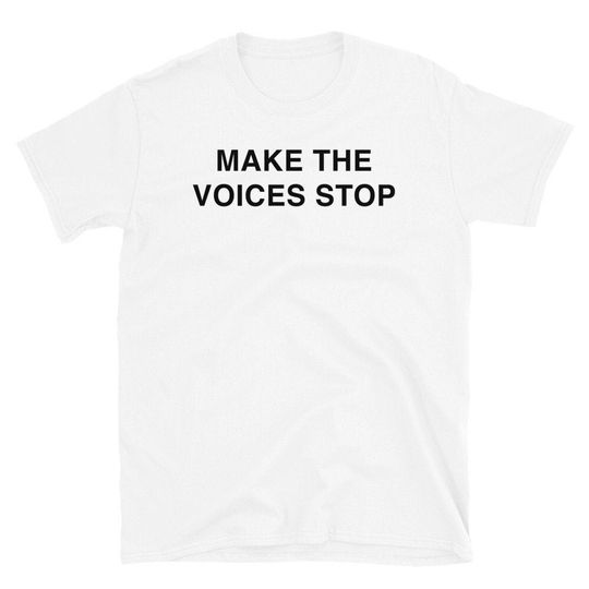 Make the Voices Stop Unisex T-Shirt