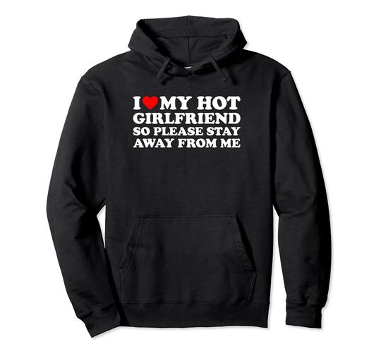 I Love My Hot Girlfriend So Please Stay Away From Me Pullover Hoodie