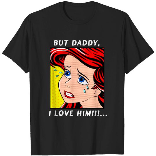 Disney The Little Mermaid Ariel Princess But Daddy I Love Him Disneyland Vacation Gift Unisex Adult T-shirt Kid Tee Sweatshirt Toddler Shirt