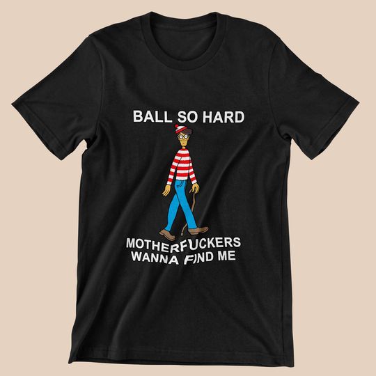Ball So Hard Wanna Find Me T-Shirt
