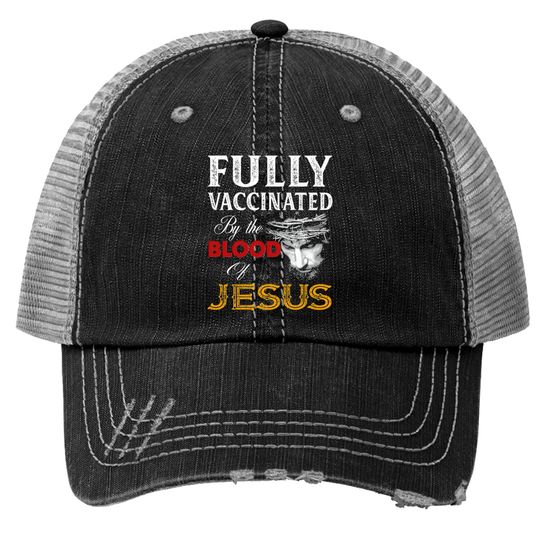 Christian Fully Vaccinated By The Blood Of Jesus Trucker Hats