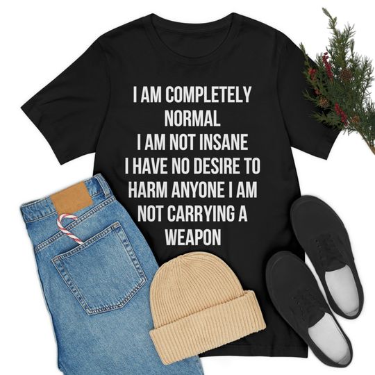 I Am Completely Normal I Am Not Insane T-Shirt, Funny Saying T-Shirts