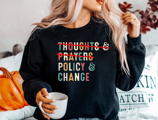Thoughts and Prayers Policy and Change Sweat No Thoughts and Prayers Policy and Change sweatshirt